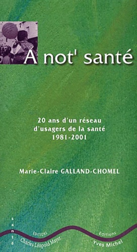 Marie-Claire Galland-Chomel - A Not' Sante !  Les Aventures D'Un Groupe D'Usagers De La Sante A Lyon, 1981-2001.