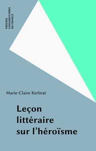 Marie-Claire Kerbrat - Lecon Litteraire Sur L'Heroisme.