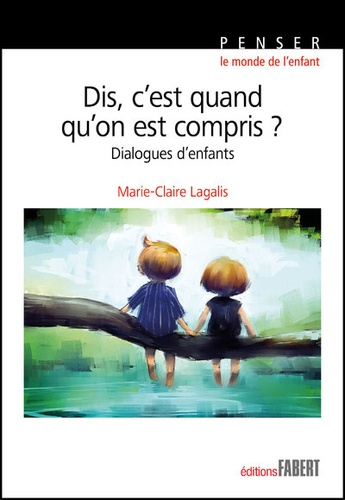 Marie-Claire Lagalis - Dis, c'est quand qu'on est compris ? - Dialogues d'enfants.