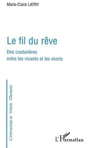 Marie-Claire Latry - Le Fil Du Reve: Des Couturieres Entre Les Vivants Et Les Morts.