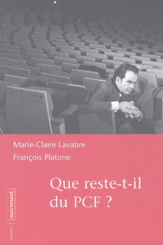 Marie-Claire Lavabre et François Platone - Que Reste-T-Il Du Pcf ?.