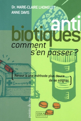 Marie-Claire Lhommelet et Anne Davis - Antibiotiques - Comment s'en passer ?.