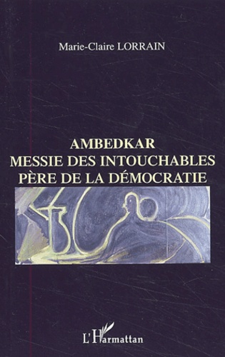 Marie-Claire Lorrain - Ambedkar. Messie Des Intouchables, Pere De La Democratie.