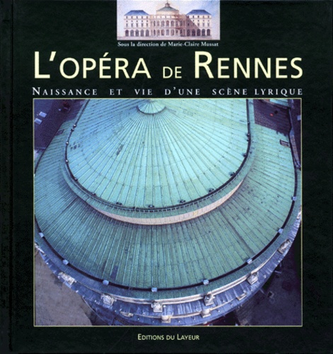 Marie-Claire Mussat et  Collectif - L'Opera De Rennes. Naissance Et Vie D'Une Scene Lyrique.