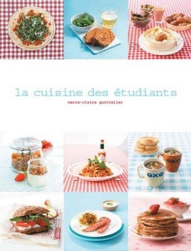 Marie-Claire Quittelier - La cuisine des étudiants - 120 idées tendances pour une alimentation équilibrée.