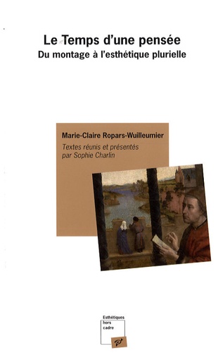 Marie-Claire Ropars-Wuilleumier - Le Temps d'une pensée - Du montage à l'esthétique plurielle.