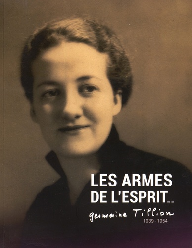 Marie-Claire Ruet et Vincent Briand - Les armes de l'esprit - Germaine Tillion 1939-1954.