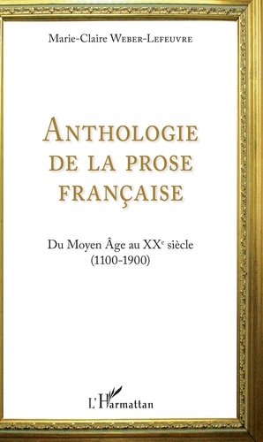 Anthologie de la prose française. Du Moyen Age au XXe siècle (1100-1900)