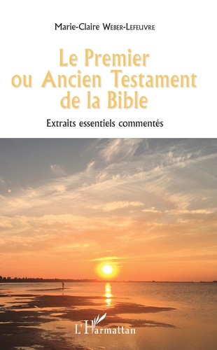 Marie-Claire Weber-Lefeuvre - Le Premier ou Ancien Testament de la Bible - Extraits essentiels commentés.