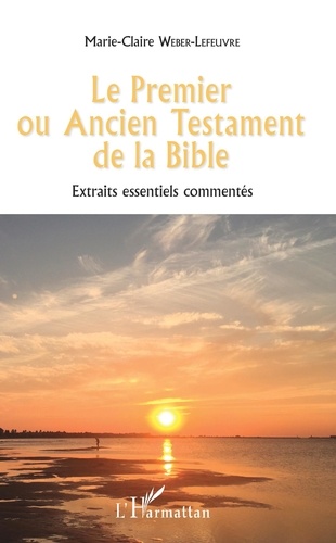 Le Premier ou Ancien Testament de la Bible. Extraits essentiels commentés