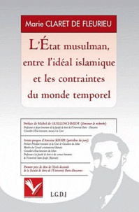Marie Claret de Fleurieu - L'Etat musulman, entre l'idéal islamique et les contraintes du monde temporel.
