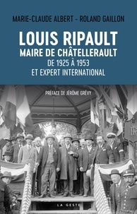 Marie-Claude Albert - Louis Ripault maire de Châtellerault - De 1925 à 1953 et expert international.