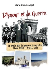 Marie-Claude Angot - D'amour et de guerre - Un couple dans la guerre et la captivité. Mars 1939 - Avril 1945.
