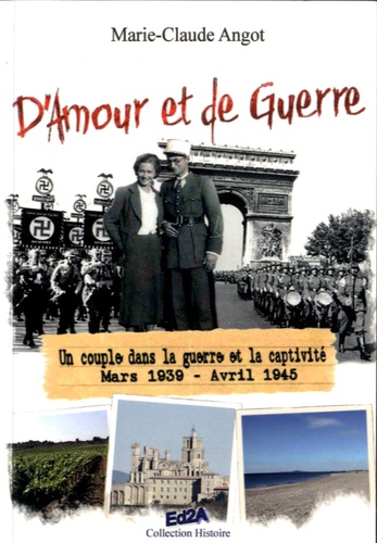 Marie-Claude Angot - D'amour et de guerre - Un couple dans la guerre et la captivité, mars 1939 - avril 1945.