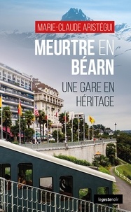 Marie-Claude Aristégui - Meutre en Béarn - Une gare en héritage.