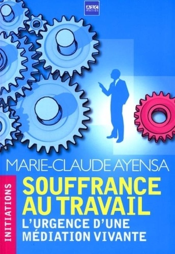 Marie-Claude Ayensa - Souffrance au travail - L'urgence d'une médiation vivante.