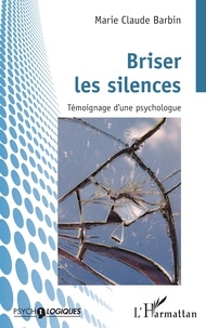 Marie-Claude Barbin - Briser les silences - Témoignage d’une psychologue.