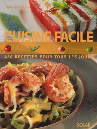 Marie-Claude Bisson - Cuisine Facile. 450 Recettes Pour Tous Les Jours.