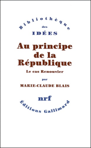 Marie-Claude Blais - Au principe de la République. - Le cas Renouvier.