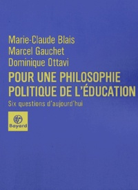 Marie-Claude Blais et Marcel Gauchet - Pour Une Philosophie Politique De L'Education. Six Questions D'Aujourd'Hui.