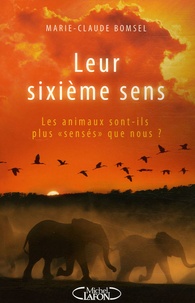 Marie-Claude Bomsel - Leur sixième sens - Les animaux sont-ils plus "sensés" que nous ?.