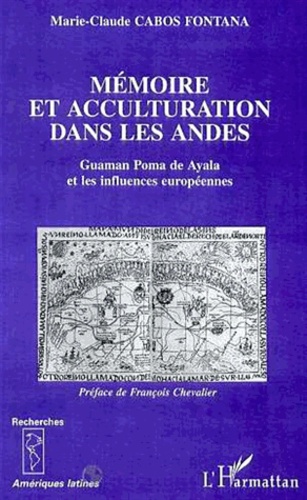 Marie-Claude Cabos Fontana - Mémoire et acculturation dans les Andes : Guaman Poma de Ayala et les influences européennes.