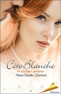 Marie-Claude Charland - Côte-Blanche Tome 1 : Un imprudent gentleman.