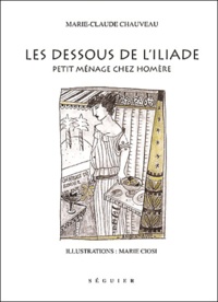 Marie-Claude Chauveau - Les Dessous De L'Iliade. Petit Menage Chez Homere.