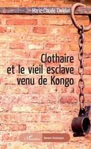 Marie-Claude Coridun - Clothaire et le vieil esclave venu de Kongo.