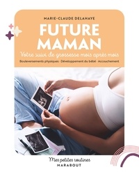 Marie-Claude Delahaye - Future maman - Votre suivi de grossesse mois après mois. Bouleversements physiques · Développement du bébé · Accouc.