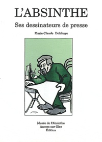 Marie-Claude Delahaye - L'Absinthe - Ses dessinateurs de presse.