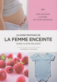 Marie-Claude Delahaye - Le guide pratique de la femme enceinte.
