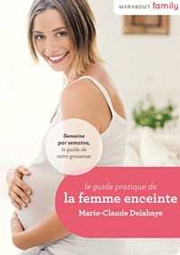 Marie-Claude Delahaye - Le guide pratique de la femme enceinte.