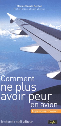 Marie-Claude Dentan - Comment Ne Plus Avoir Peur En Avion. Apprivoiser L'Avion.