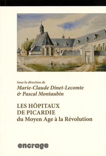 Marie-Claude Dinet-Lecomte et Pascal Montaubin - Les hôpitaux de Picardie du Moyen Age à la Révolution - Répertoire et guide des sources.