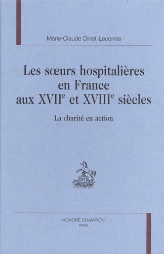 Les soeurs hospitalières en France aux XVIIe et XVIIIe siècles. La charité en action