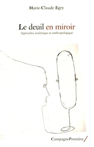 Marie-Claude Egry - Le deuil en miroir - Approches analytique et anthropologique.