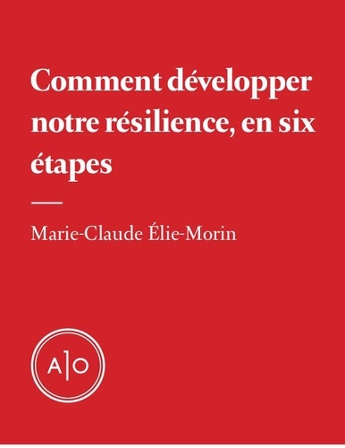 Marie-Claude Elie-Morin - Comment développer notre résilience, en six étapes.
