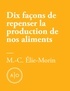 Marie-Claude Elie-Morin - Dix façons de repenser la production de nos aliments.