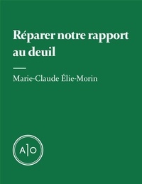 Marie-Claude Elie-Morin - Réparer notre rapport au deuil.