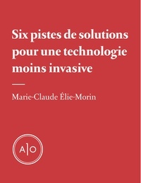 Marie-Claude Elie-Morin - Six pistes de solution pour une technologie moins invasive.