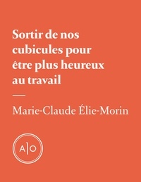 Marie-Claude Elie-Morin - Sortir de nos cubicules pour être plus heureux au travail.