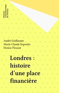 Marie-Claude Esposito et André Guillaume - Londres, histoire d'une place financière.