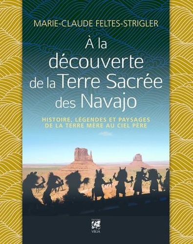 A la découverte de la Terre Sacrée des Navajo. Histoire, légendes et paysages de la Terre-Mère au Ciel-Père