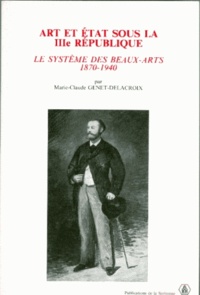 Marie-Claude Genet-Delacroix - Art Et Etat Sous La Iiie Republique. Le Systeme Des Beaux-Arts, 1870-1940.