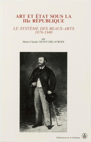 Art et Etat sous la IIIe République. Le système des Beaux-Arts, 1870-1940