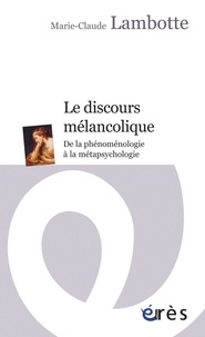 Marie-Claude Lambotte - Le discours mélancolique - De la phénoménologie à la métapsychologie.