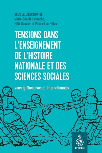 Marie-Claude Larouche et Félix Bouvier - Tensions dans l'enseignement de l'histoire nationale et des sciences sociales - Vues québécoises et internationales.