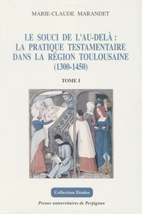 Le souci de l'Au-delà : la pratique testamentaire dans la région toulousaine (1300-1450), 2 volumes