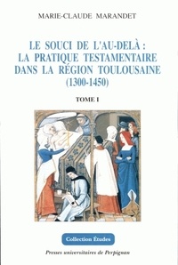 Marie-Claude Marandet - Le Souci De L'Au-Dela : La Pratique Testamentaire Dans La Region Toulousaine (1300-1450), 2 Volumes.